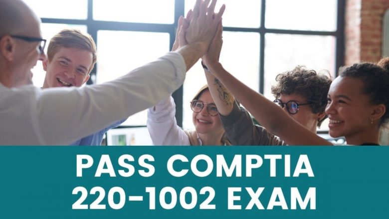 Get Your First Job By Passing CompTIA 220-1002 with Exam Dumps