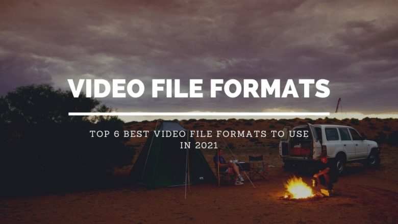 Top 6 Best Video File Formats to Use in 2021
