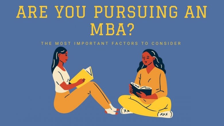 The Most Important Factors to Consider When Pursuing an MBA