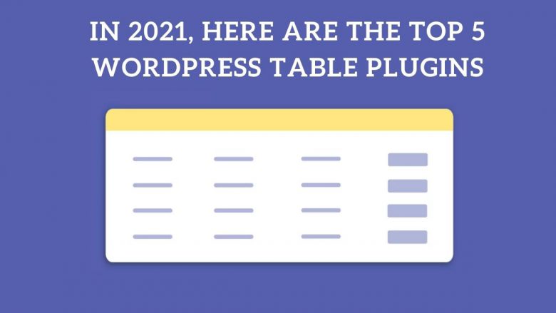 In 2021, here are the top 5 WordPress Table Plugins