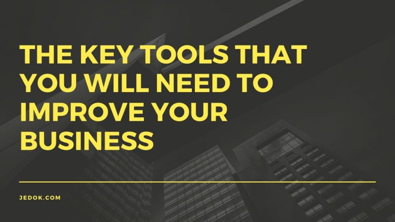 The Key Tools That You Will Need to Improve Your Business