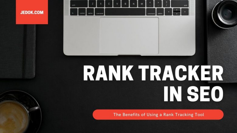 What Is an SEO Rank Tracker? The Benefits of Using a Rank Tracking Tool