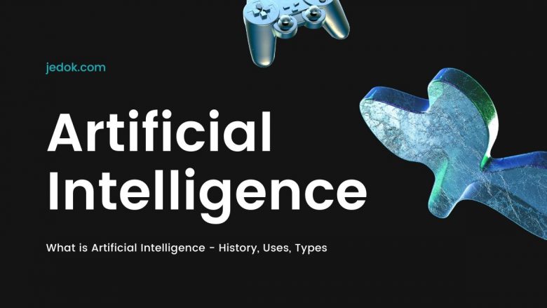 What is Artificial Intelligence - History, Uses, Types