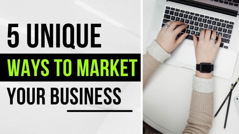 5 Unique Ways to Market Your Business