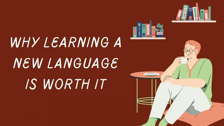 Why Learning A New Language Is Worth It