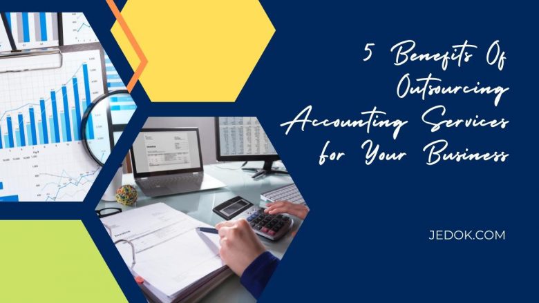 5 Benefits Of Outsourcing Accounting Services For Your Business