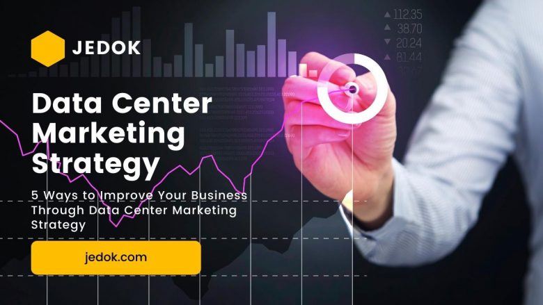 5 Ways to Improve Your Business Through Data Center Marketing Strategy