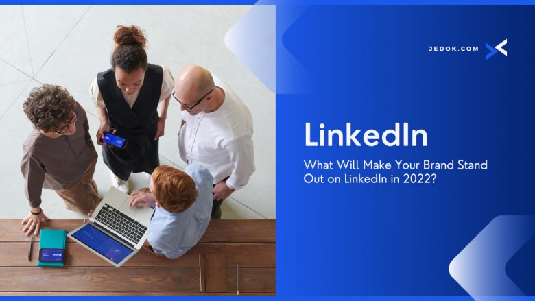 What Will Make Your Brand Stand Out on LinkedIn in 2022?
