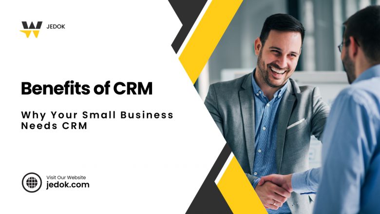 Benefits of CRM: Why Your Small Business Needs CRM
