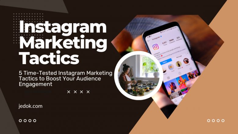 5 Time-Tested Instagram Marketing Tactics to Boost Your Audience Engagement