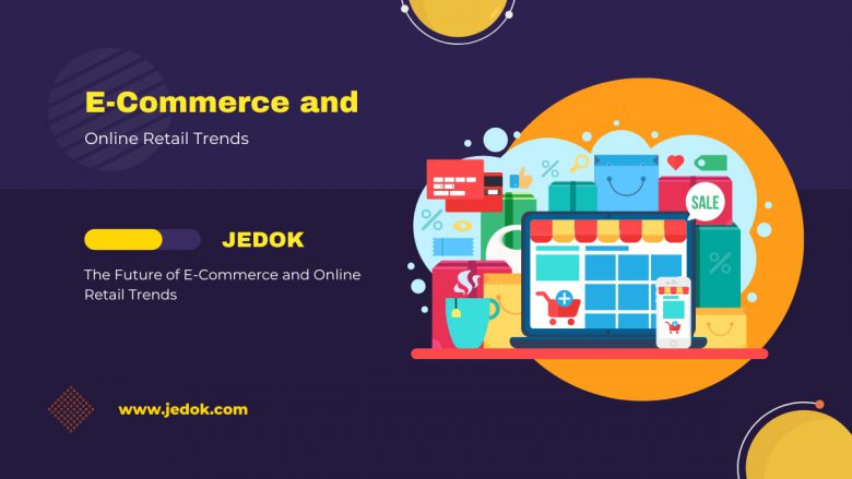 The Future of E-Commerce and Online Retail Trends