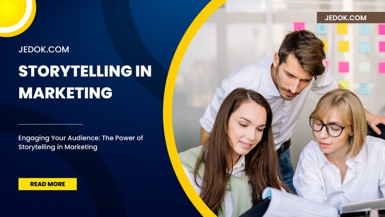Engaging Your Audience: The Power of Storytelling in Marketing