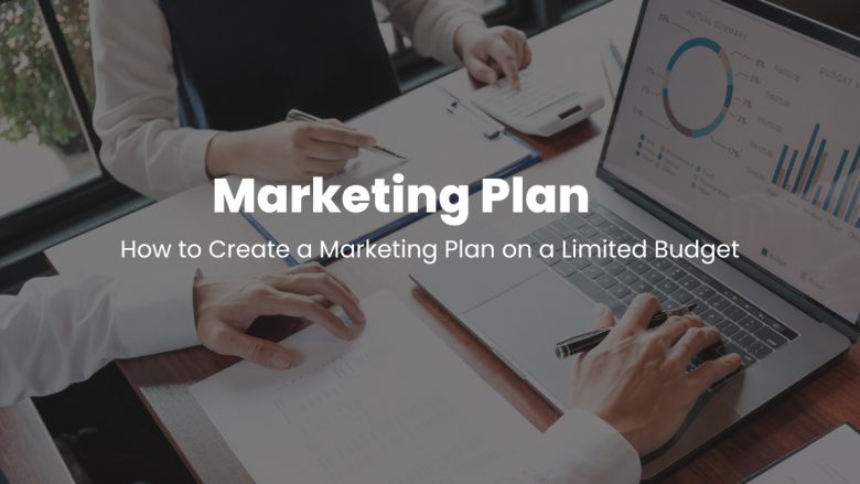 How to Create a Marketing Plan on a Limited Budget