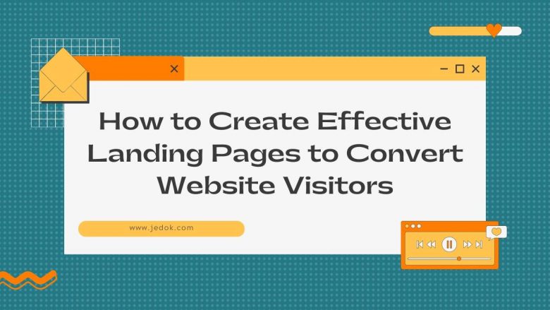 How to Create Effective Landing Pages to Convert Website Visitors