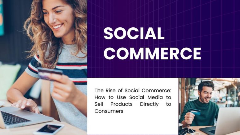 The Rise of Social Commerce: How to Use Social Media to Sell Products Directly to Consumers