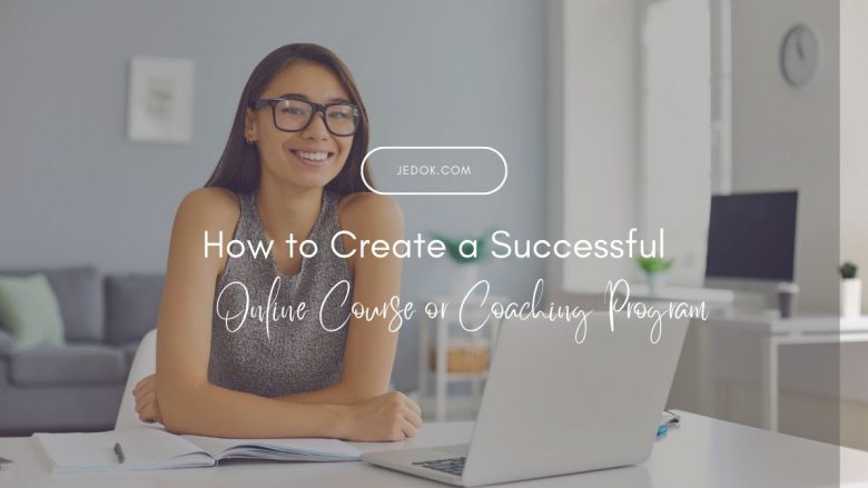How to Create a Successful Online Course or Coaching Program