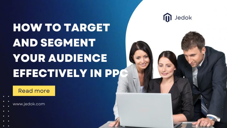 How to Target and Segment Your Audience Effectively in PPC