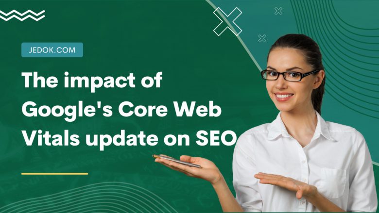 The impact of Google's Core Web Vitals update on SEO
