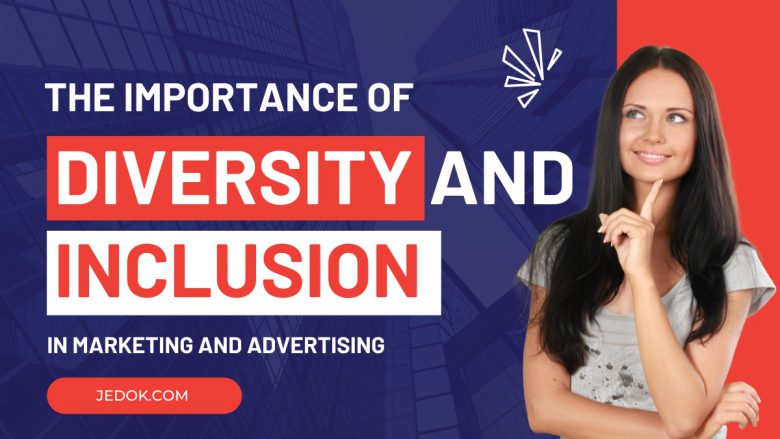 The Importance of Diversity and Inclusion in Marketing and Advertising