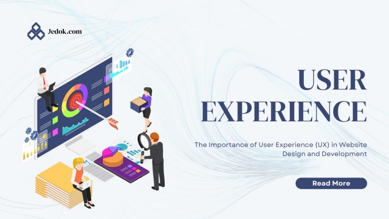 The Importance of User Experience (UX) in Website Design and Development
