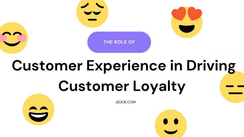 The Role of Customer Experience in Driving Customer Loyalty