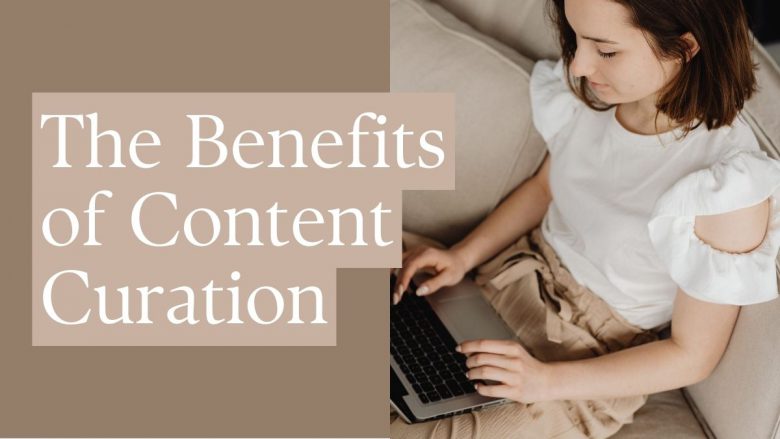 The Benefits of Content Curation: How to Use Content Curation to Provide Value to Your Audience