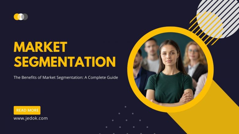 The Benefits of Market Segmentation: A Complete Guide
