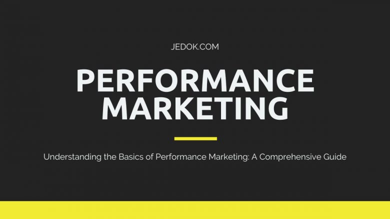 Understanding the Basics of Performance Marketing: A Comprehensive Guide