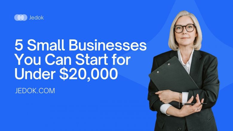 5 Small Businesses You Can Start for Under $20,000