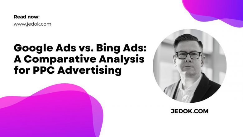 Google Ads vs. Bing Ads: A Comparative Analysis for PPC Advertising