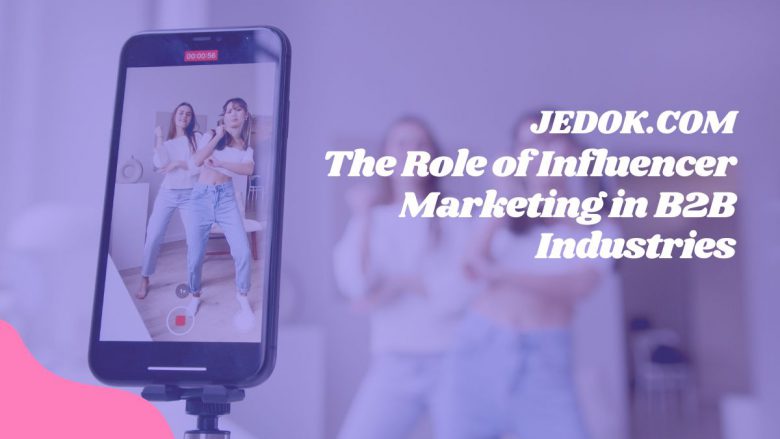 The Role of Influencer Marketing in B2B Industries