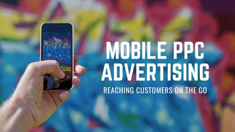 Mobile PPC Advertising: Reaching Customers on the Go