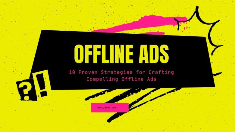 10 Proven Strategies for Crafting Compelling Offline Ads