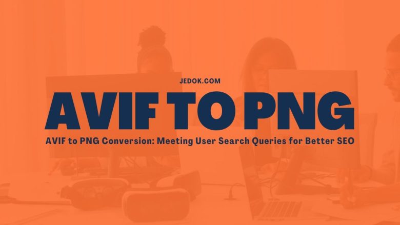 AVIF to PNG Conversion: Meeting User Search Queries for Better SEO