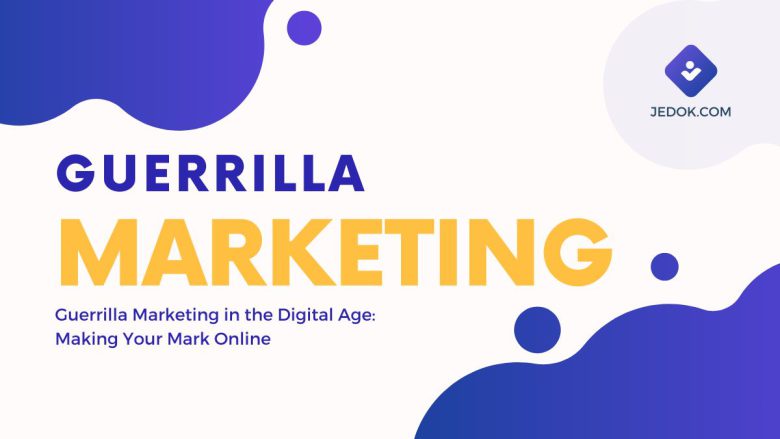 Guerrilla Marketing in the Digital Age: Making Your Mark Online