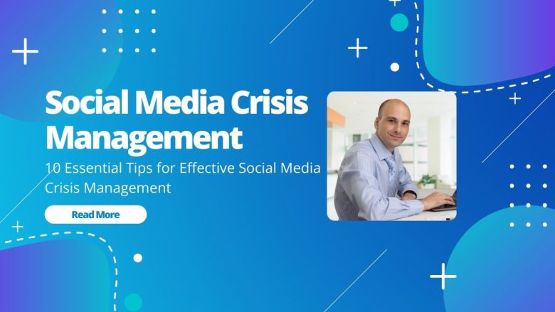 10 Essential Tips for Effective Social Media Crisis Management