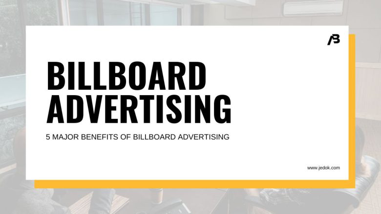 5 Major Benefits of Billboard Advertising: A Roadmap to Brand Success