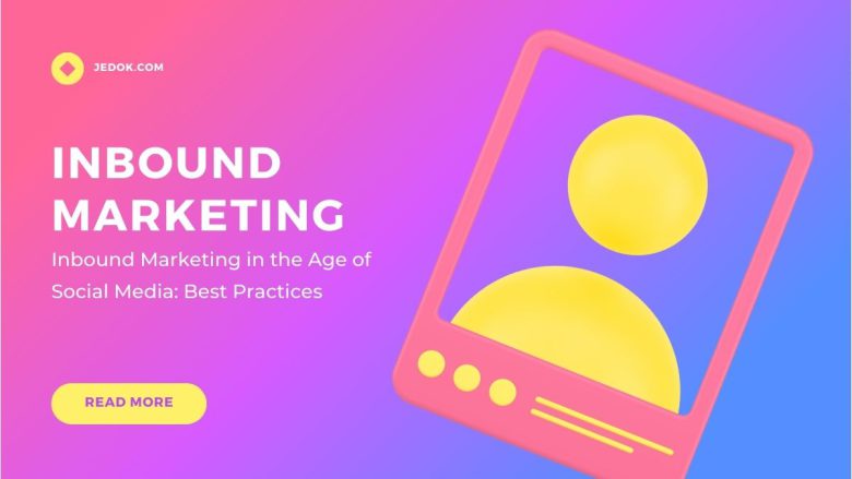 Inbound Marketing in the Age of Social Media: Best Practices