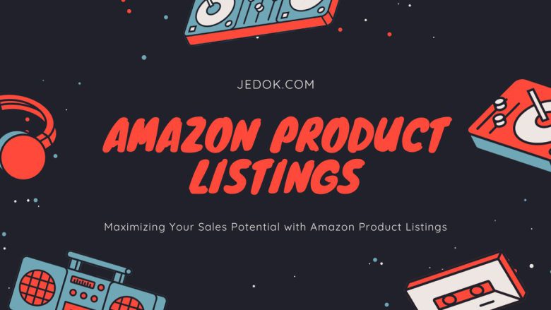 Maximizing Your Sales Potential with Amazon Product Listings