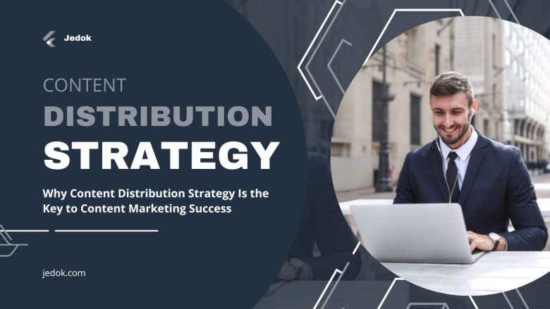 Why Content Distribution Strategy Is the Key to Content Marketing Success
