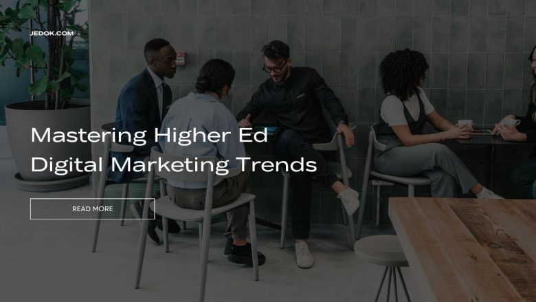 Mastering Higher Ed Digital Marketing Trends