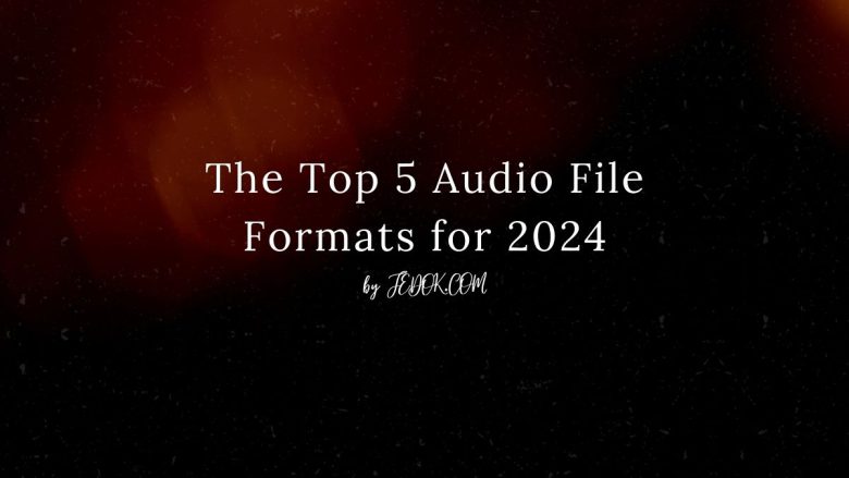 The Top 5 Audio File Formats for 2024