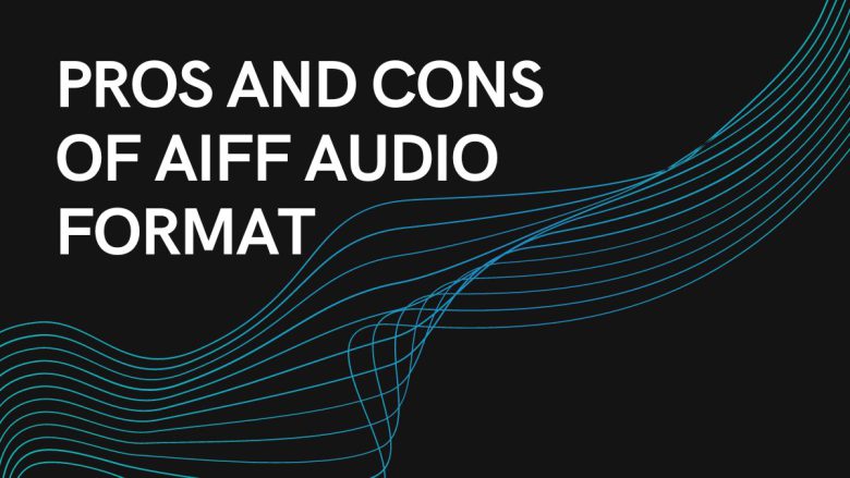 Pros and Cons of AIFF Audio Format