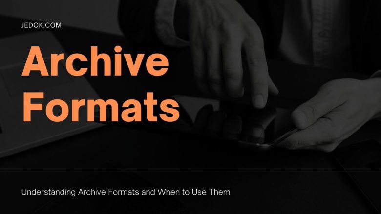 Understanding Archive Formats and When to Use Them